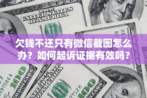 济南欠钱不还只有微信截图怎么办？如何起诉证据有效吗？