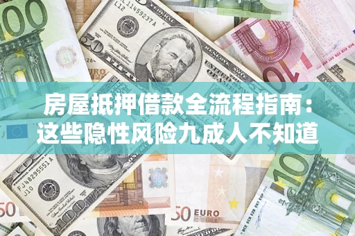 济南房屋抵押借款全流程指南：这些隐性风险九成人不知道