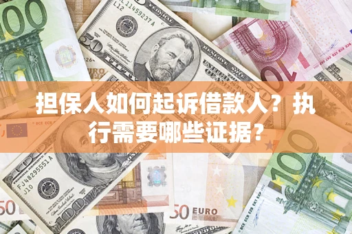 济南担保人如何起诉借款人？执行需要哪些证据？