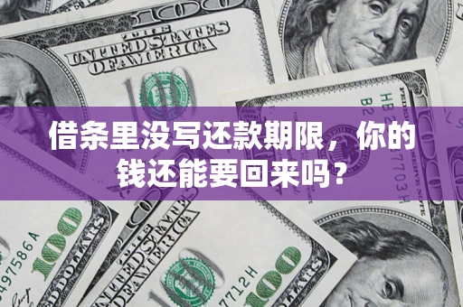 济南借条里没写还款期限，你的钱还能要回来吗？