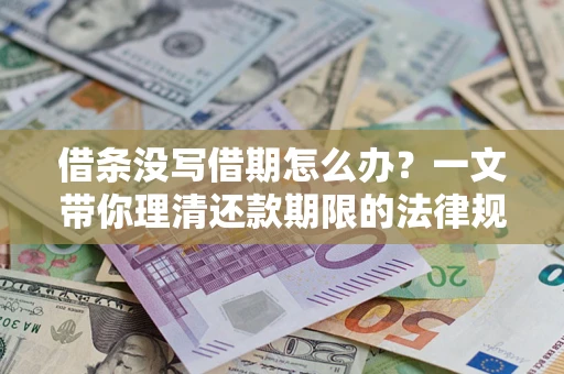 济南借条没写借期怎么办？一文带你理清还款期限的法律规则