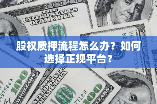 济南股权质押流程怎么办？如何选择正规平台？