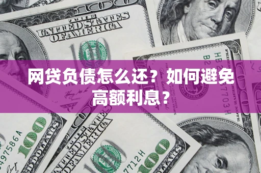 济南网贷负债怎么还？如何避免高额利息？