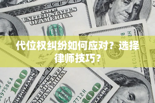 济南代位权纠纷如何应对？选择律师技巧？
