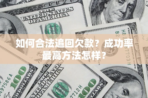 济南如何合法追回欠款？成功率最高方法怎样？