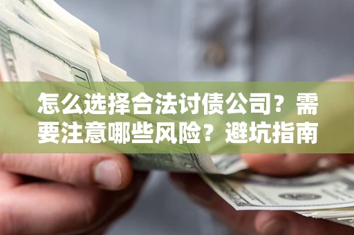 济南怎么选择合法讨债公司？需要注意哪些风险？避坑指南来了！