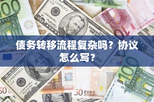 济南债务转移流程复杂吗？协议怎么写？