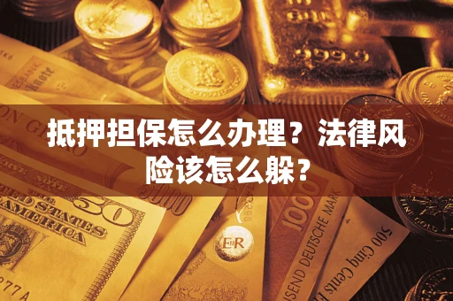 济南抵押担保怎么办理？法律风险该怎么躲？