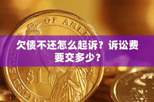 济南欠债不还怎么起诉？诉讼费要交多少？