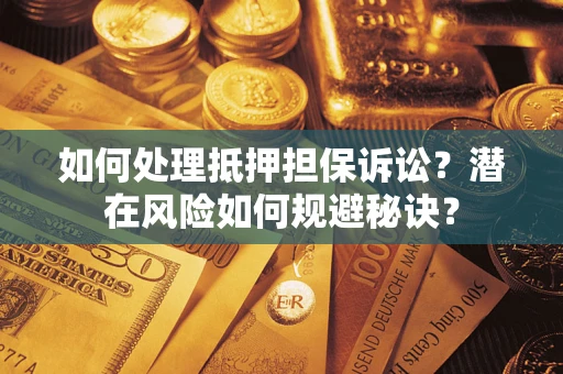 济南如何处理抵押担保诉讼？潜在风险如何规避秘诀？