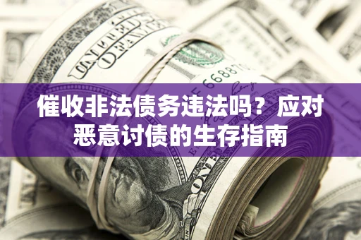 济南催收非法债务违法吗？应对恶意讨债的生存指南