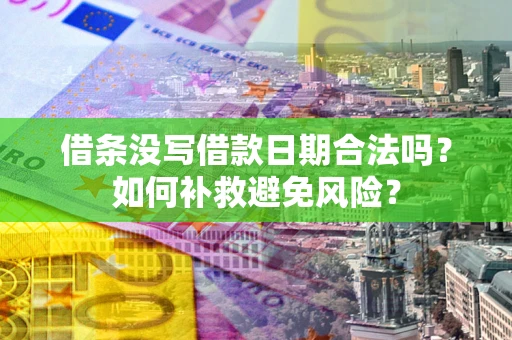 济南借条没写借款日期合法吗？如何补救避免风险？