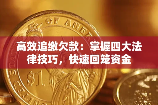 济南高效追缴欠款：掌握四大法律技巧，快速回笼资金