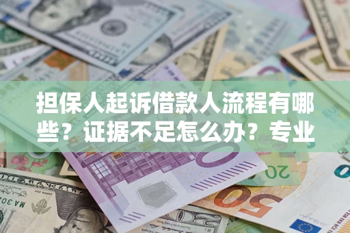 济南担保人起诉借款人流程有哪些？证据不足怎么办？专业律师解答
