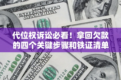 济南代位权诉讼必看!拿回欠款的四个关键步骤和铁证清单 济南代位权诉讼必看!拿回欠款的四个关键步骤和铁证清单