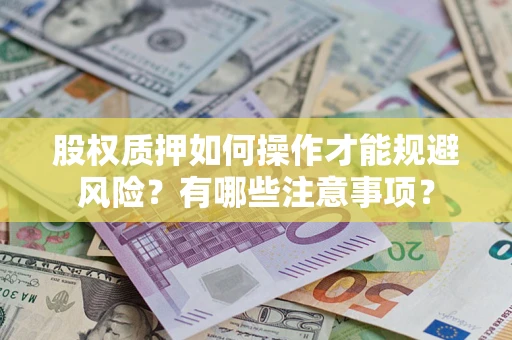 济南股权质押如何操作才能规避风险？有哪些注意事项？