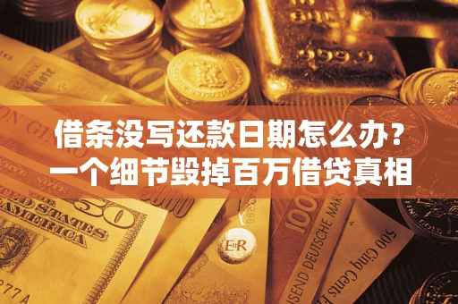 济南借条没写还款日期怎么办？一个细节毁掉百万借贷真相