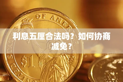济南利息五厘合法吗？如何协商减免？