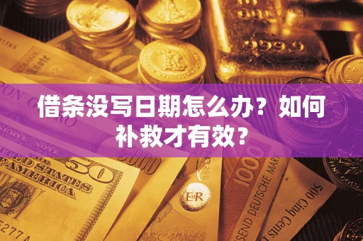 济南借条没写日期怎么办？如何补救才有效？