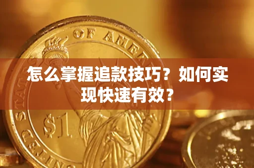 济南怎么掌握追款技巧？如何实现快速有效？