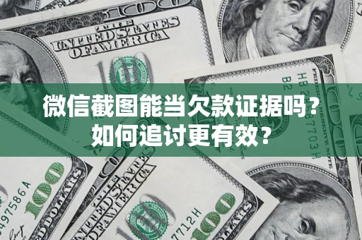 济南微信截图能当欠款证据吗？如何追讨更有效？