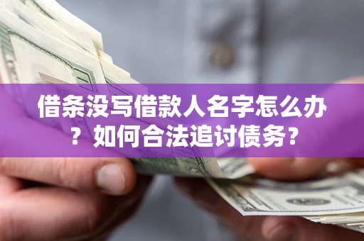 济南借条没写借款人名字怎么办？如何合法追讨债务？