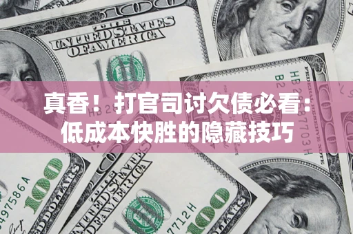 济南真香！打官司讨欠债必看：低成本快胜的隐藏技巧
