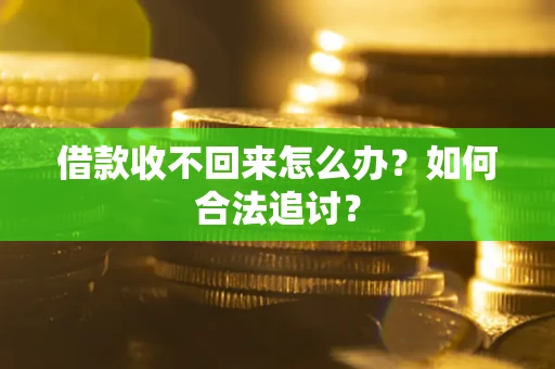 济南借款收不回来怎么办？如何合法追讨？
