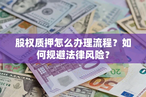 济南股权质押怎么办理流程？如何规避法律风险？