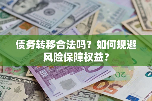 济南债务转移合法吗？如何规避风险保障权益？