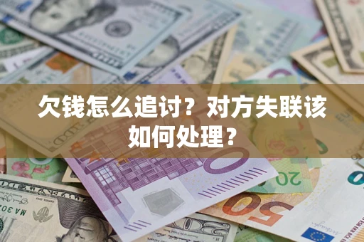 济南欠钱怎么追讨？对方失联该如何处理？