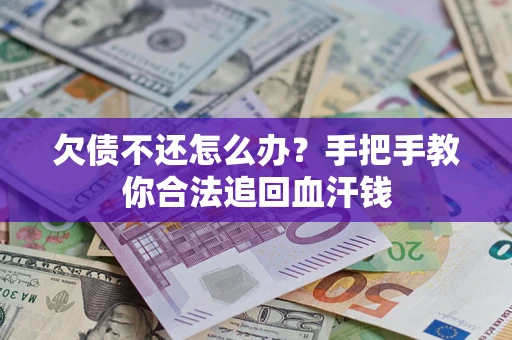 济南欠债不还怎么办?手把手教你合法追回血汗钱 济南欠债不还怎么办?手把手教你合法追回血汗钱