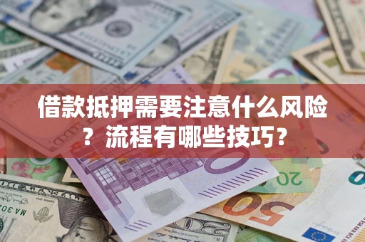 济南借款抵押需要注意什么风险？流程有哪些技巧？