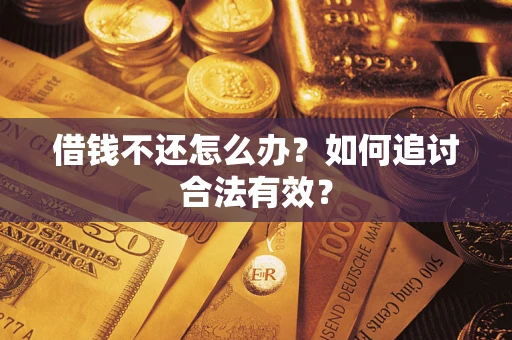 济南借钱不还怎么办？如何追讨合法有效？