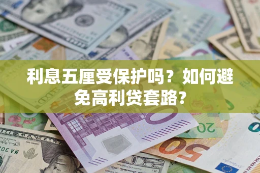 济南利息五厘受保护吗？如何避免高利贷套路？