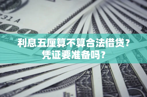 济南利息五厘算不算合法借贷？凭证要准备吗？