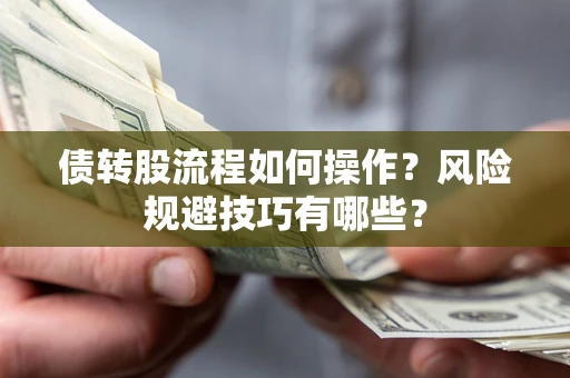 济南债转股流程如何操作？风险规避技巧有哪些？