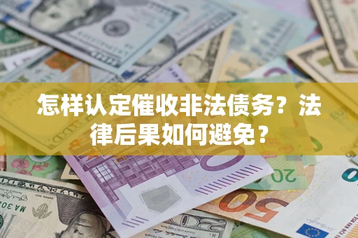 济南怎样认定催收非法债务？法律后果如何避免？
