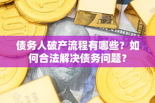 济南债务人破产流程有哪些？如何合法解决债务问题？
