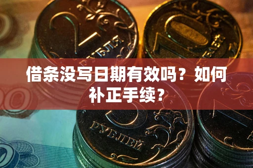 济南借条没写日期有效吗？如何补正手续？