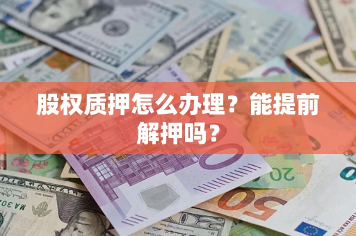 济南股权质押怎么办理？能提前解押吗？