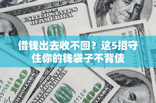 济南借钱出去收不回？这5招守住你的钱袋子不背债