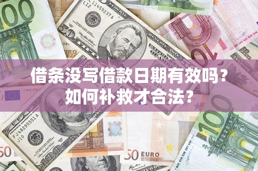 济南借条没写借款日期有效吗？如何补救才合法？