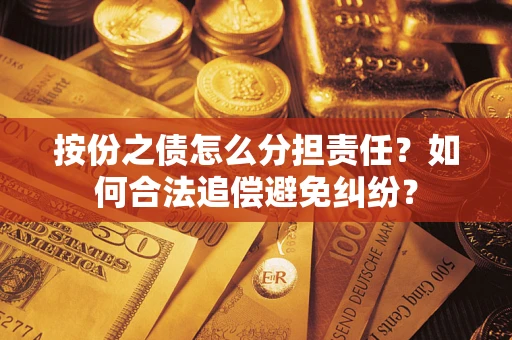 济南按份之债怎么分担责任？如何合法追偿避免纠纷？
