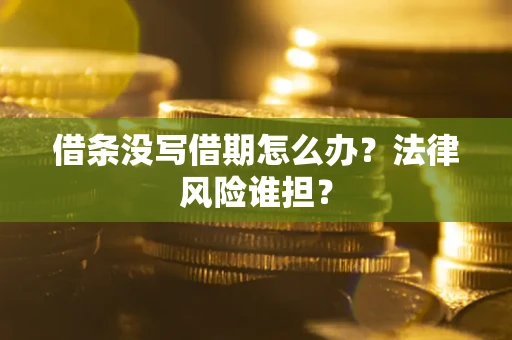 济南借条没写借期怎么办？法律风险谁担？