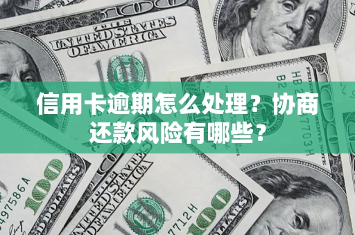 济南信用卡逾期怎么处理？协商还款风险有哪些？
